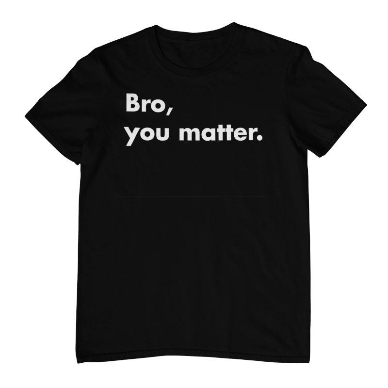 Bro, You Matter - T-Shirt