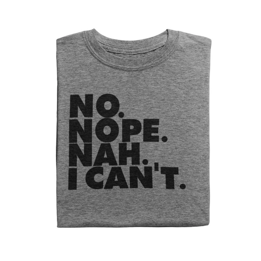 Gray t-shirt with black text 'NO. NOPE. NAH. I CAN'T.' on a light gray background