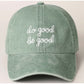 DO GOOD. BE GOOD. - Baseball Cap