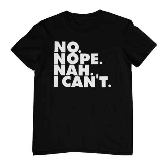 black shirt on white background with white font that says No, Nope, Nah, I Can't.