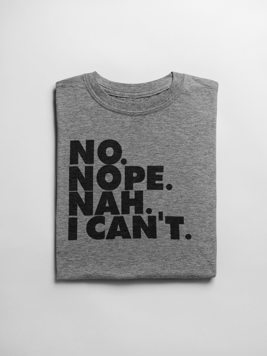 Gray t-shirt with black text 'NO. NOPE. NAH. I CAN'T.' on a light gray background