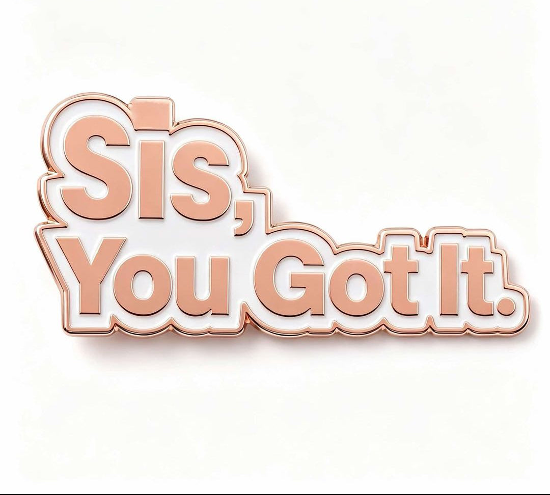 A 3D-effect enamel pin with the text 'Sis, You Got It.' in a peach-pink color with a rose gold metallic outline, set against a plain white background.