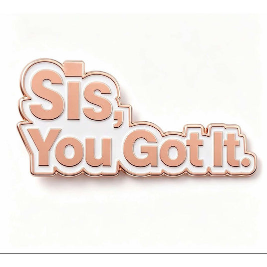A 3D-effect enamel pin with the text 'Sis, You Got It.' in a peach-pink color with a rose gold metallic outline, set against a plain white background.