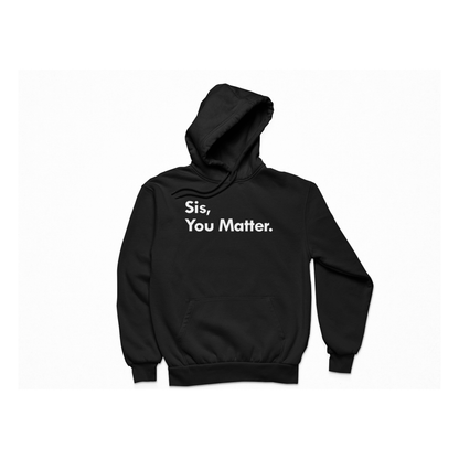 Sis, You Matter - Hoodie